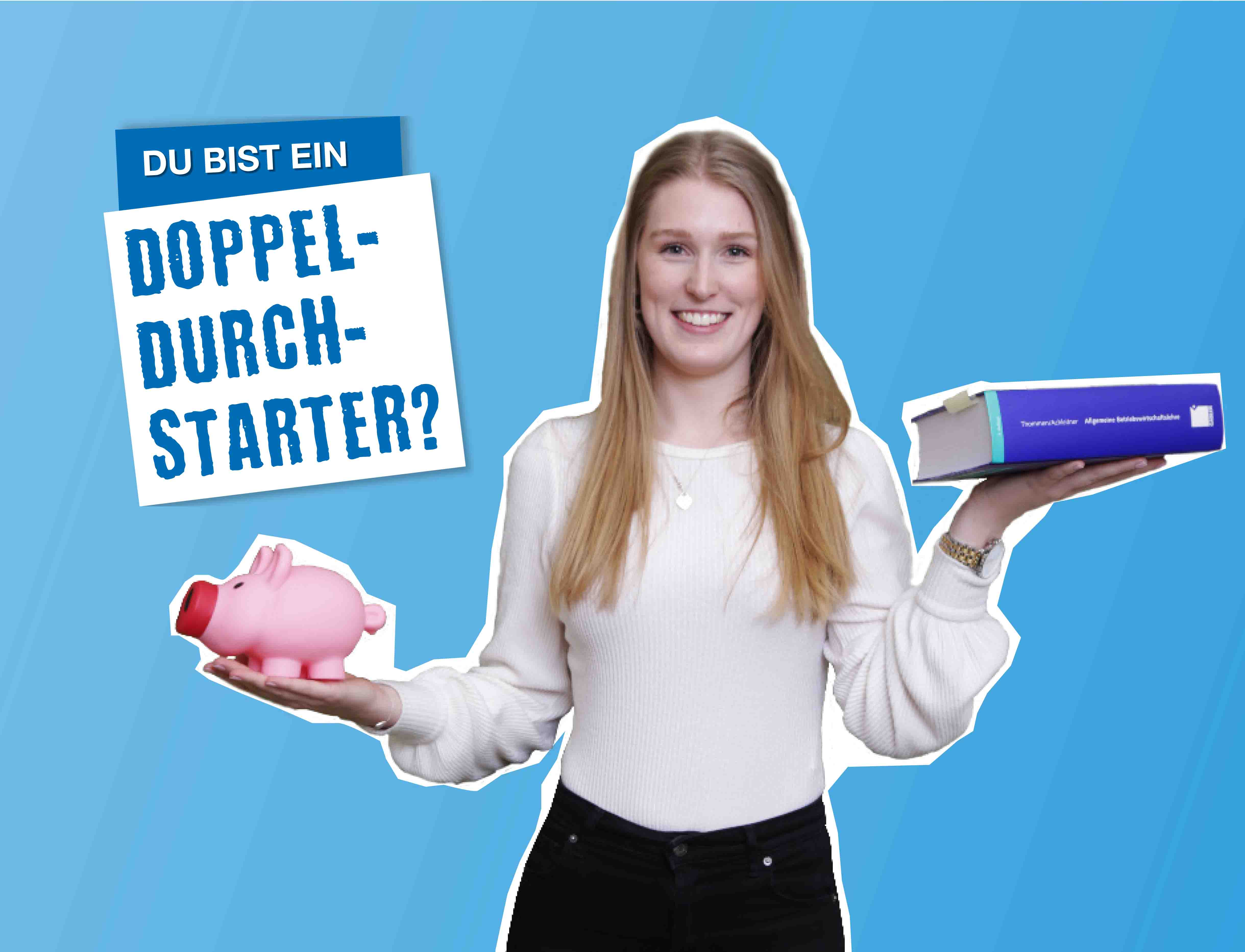 Text "Du bist ein Doppeldurchstarter?" neben einer lachenden Frau mit einem Sparschwein in der einen und einem Buch in der anderen Hand